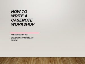 HOW TO WRITE A CASENOTE WORKSHOP PRESENTED BY