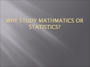 WHY STUDY MATHMATICS OR STATISTICS What jobs are