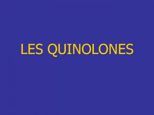 LES QUINOLONES INTRODUCTION n n n n Agents