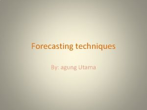 Forecasting techniques By agung Utama Time series methods