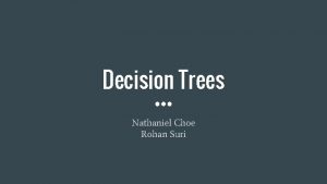Decision Trees Nathaniel Choe Rohan Suri Quick Recap