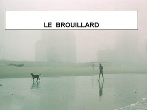 LE BROUILLARD LE BROUILLARD PROCESSUS DE FORMATION LES