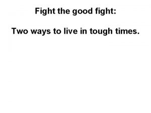 Fight the good fight Two ways to live