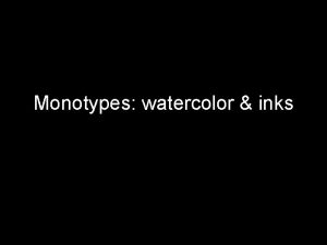 Monotypes watercolor inks Printmaking Traditionally printmaking allows an