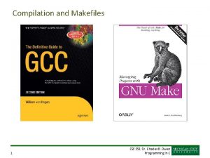 Compilation and Makefiles 1 CSE 251 Dr Charles