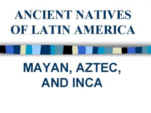 ANCIENT NATIVES OF LATIN AMERICA MAYAN AZTEC AND