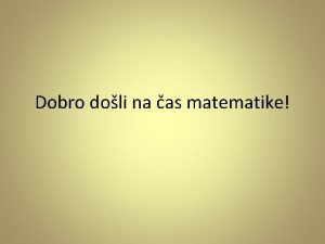 Dobro doli na as matematike Paljivo proitajte sledee