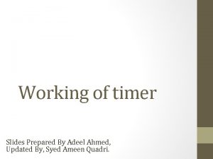 Working of timer Slides Prepared By Adeel Ahmed