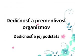 Dedinos a premenlivos organizmov Dedinos a jej podstata