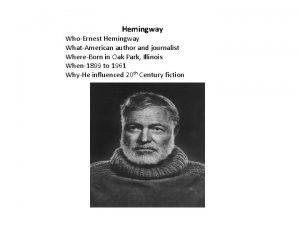 Hemingway WhoErnest Hemingway WhatAmerican author and journalist WhereBorn