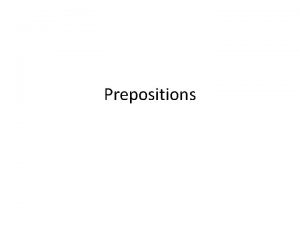Prepositions What are prepositions Prepositions show relationships Notice