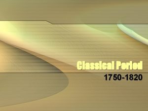 Classical Period 1750 1820 Style of music from