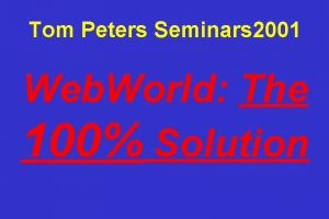 Tom Peters Seminars 2001 Web World The 100
