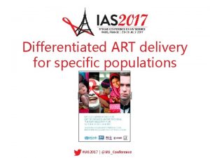 Differentiated ART delivery for specific populations Nathan Ford