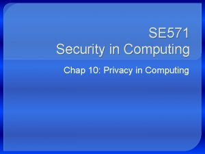 SE 571 Security in Computing Chap 10 Privacy