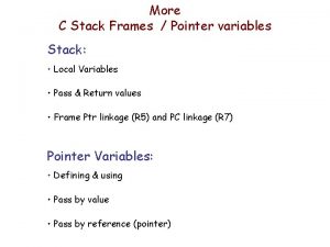 More C Stack Frames Pointer variables Stack Local
