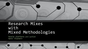 Research Mixes with Mixed Methodologies Mobile platforms and