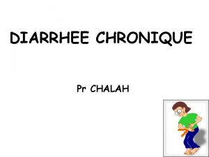 DIARRHEE CHRONIQUE Pr CHALAH 1 Dfinition La diarrhe
