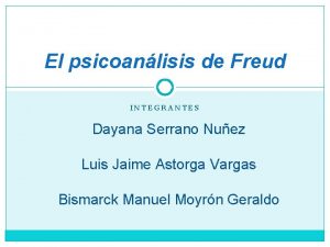 El psicoanlisis de Freud INTEGRANTES Dayana Serrano Nuez
