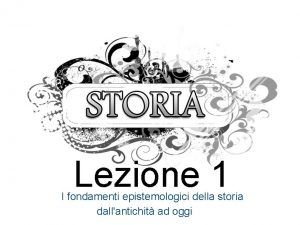 Lezione 1 I fondamenti epistemologici della storia dallantichit