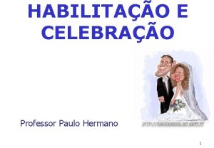 HABILITAO E CELEBRAO Professor Paulo Hermano 1 PROCESSO