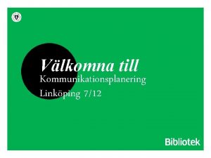 Vlkomna till Kommunikationsplanering Linkping 712 Varfr r vi