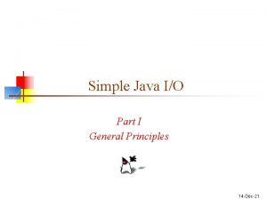 Simple Java IO Part I General Principles 14 Simple Java IO Part I General Principles 14