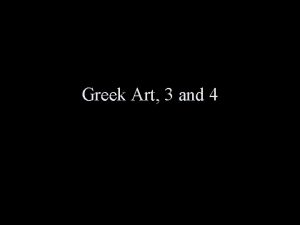 Greek Art 3 and 4 Greek Art 3