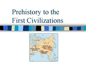 Prehistory to the First Civilizations Prehistory n n