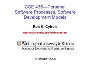 CSE 436Personal Software Processes Software Development Models Ron
