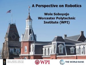 A Perspective on Robotics Wole Soboyejo Worcester Polytechnic