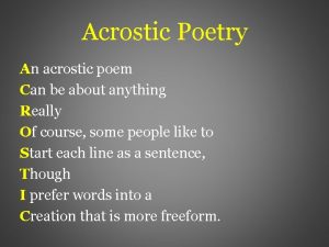 Acrostic Poetry An acrostic poem Can be about