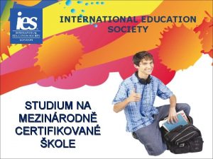 INTERNATIONAL EDUCATION SOCIETY STUDIUM NA MEZINRODN CERTIFIKOVAN KOLE