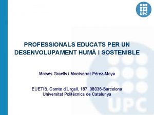 PROFESSIONALS EDUCATS PER UN DESENVOLUPAMENT HUM I SOSTENIBLE