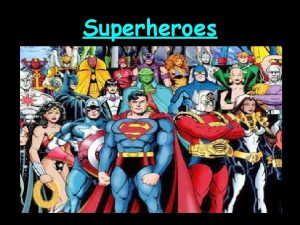 Superheroes Today we are going to learn Some