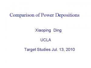Comparison of Power Depositions Xiaoping Ding UCLA Target