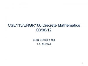 CSE 115ENGR 160 Discrete Mathematics 030612 MingHsuan Yang