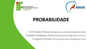 PROBABILIDADE Prof Juliana Schivani profjuliana matematicagmail com Estagirio