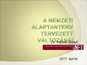 A NEMZETI ALAPTANTERVEZETT VLTOZSAI Dr Kaposi Jzsef 2011