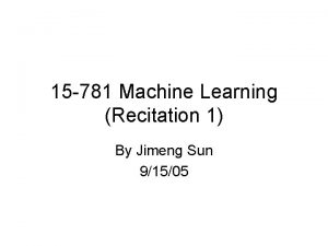 15 781 Machine Learning Recitation 1 By Jimeng