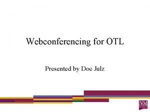 Webconferencing for OTL Presented by Doc Julz What