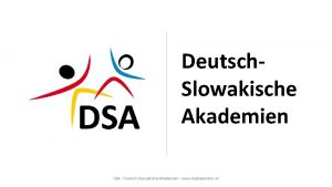 Deutsch Slowakische Akademien DSA Deutsch Slowakische Akademien www