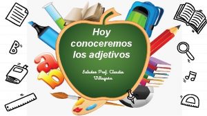 Hoy conoceremos los adjetivos Saludos Prof Claudia Villagrn