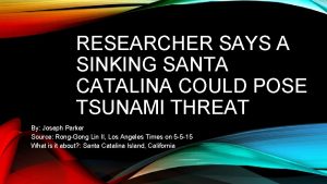 RESEARCHER SAYS A SINKING SANTA CATALINA COULD POSE