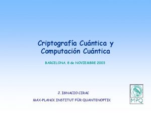 Criptografa Cuntica y Computacin Cuntica BARCELONA 8 de