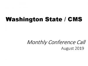 Washington State CMS Monthly Conference Call August 2019