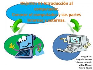 Objetivo 1 Introduccin al computador Conocer el computador