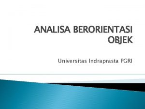 ANALISA BERORIENTASI OBJEK Universitas Indraprasta PGRI Konsep Umum