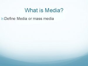 What is Media Define Media or mass media