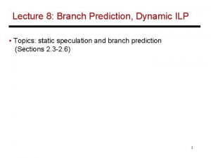 Lecture 8 Branch Prediction Dynamic ILP Topics static